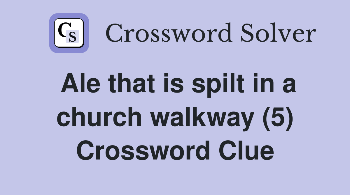 Ale that is spilt in a church walkway (5) Crossword Clue