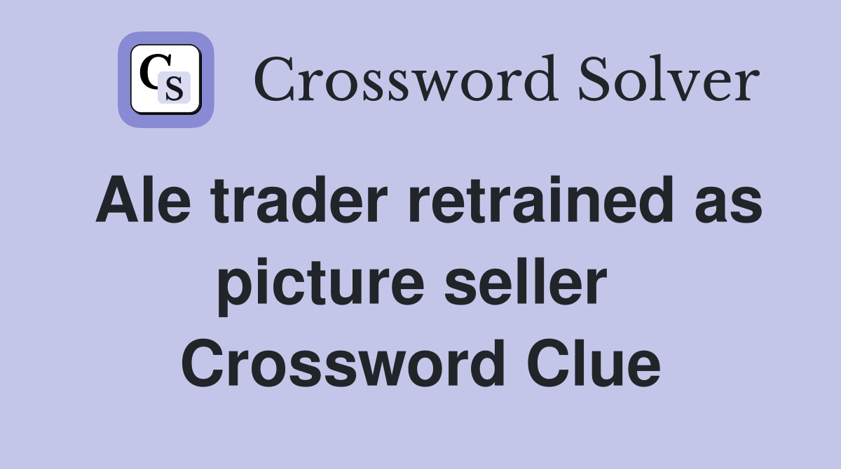 Ale trader retrained as picture seller  Crossword Clue