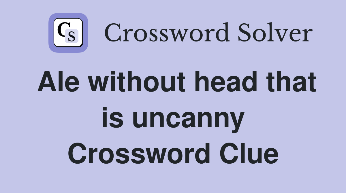 Ale without head that is uncanny Crossword Clue