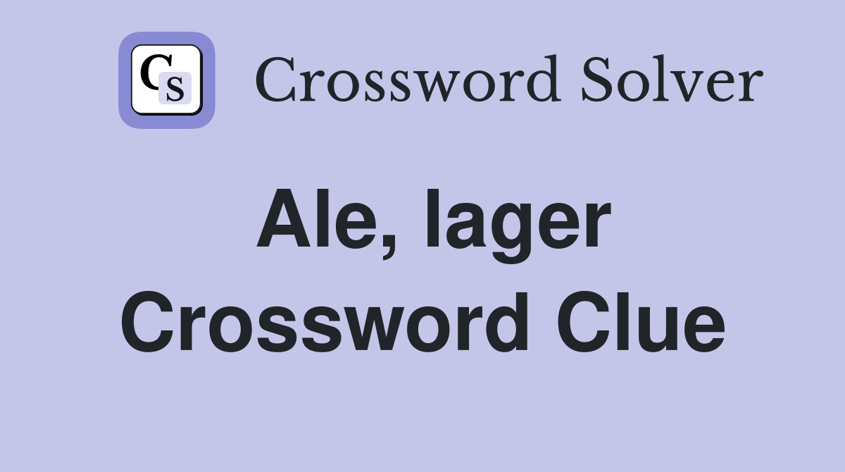 Ale, lager Crossword Clue