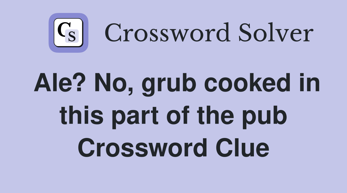 Ale? No, grub cooked in this part of the pub Crossword Clue
