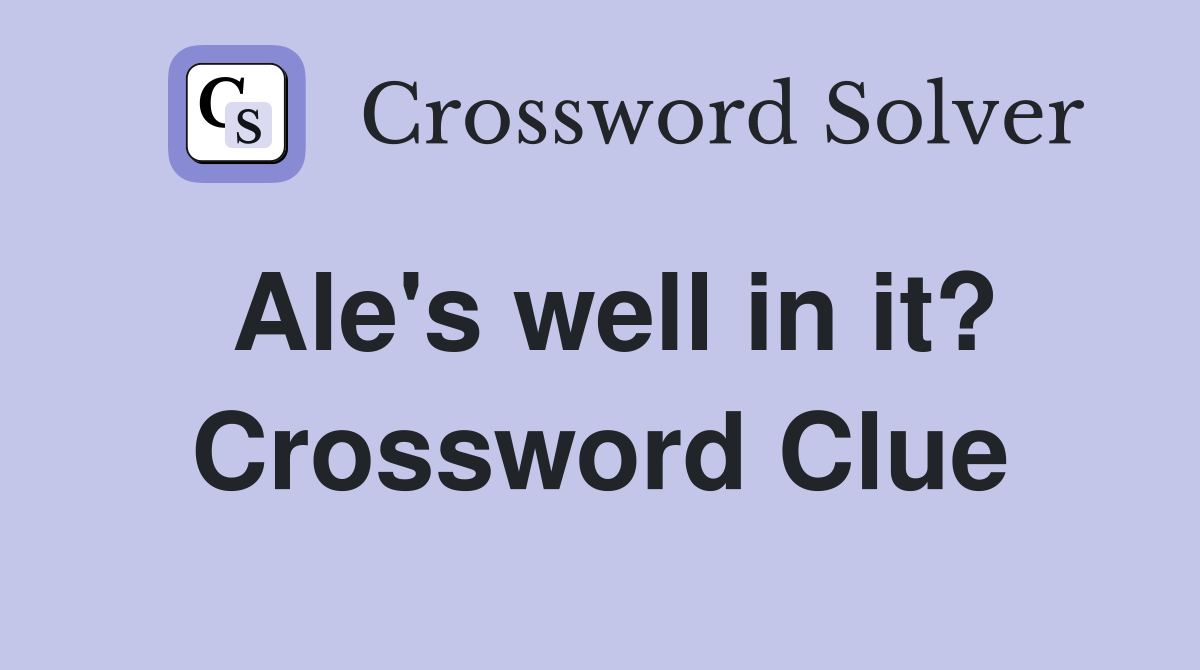 Ale's well in it? Crossword Clue