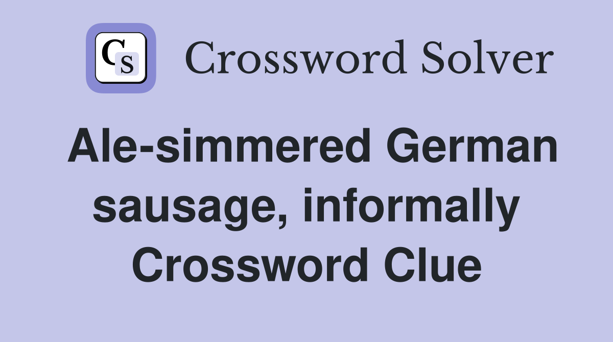Ale-simmered German sausage, informally Crossword Clue