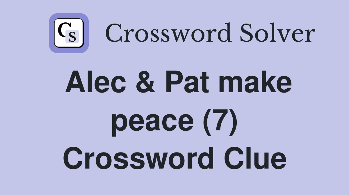 Alec & Pat make peace (7) Crossword Clue
