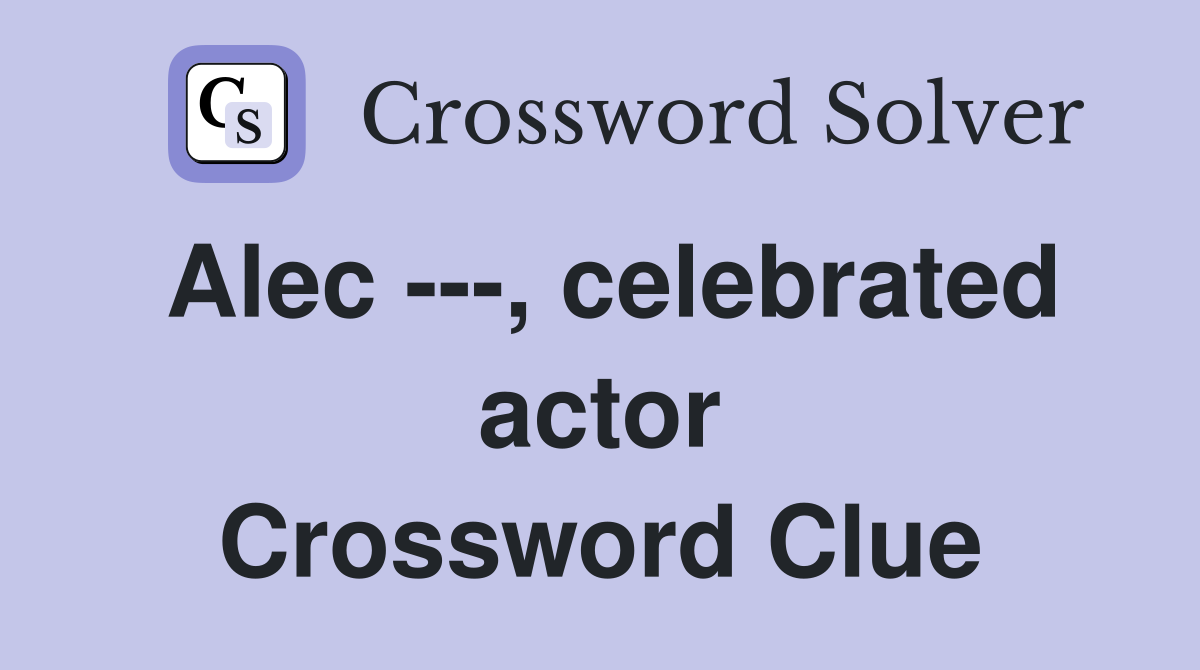 Alec ---, celebrated actor Crossword Clue