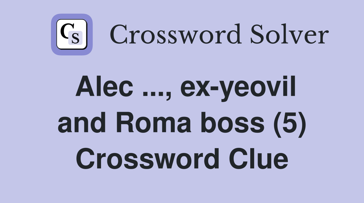 Alec ..., ex-yeovil and Roma boss (5) Crossword Clue