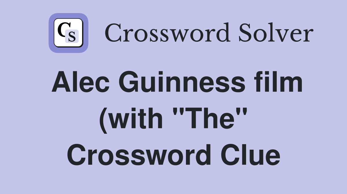 Alec Guinness film (with quot The quot ) Crossword Clue Answers Crossword Solver Alec Guinness film (with quot The quot ) Crossword Clue Answers Crossword Solver