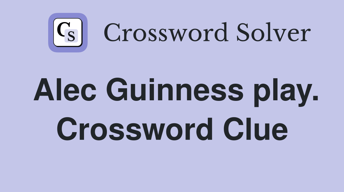 Alec Guinness play. Crossword Clue