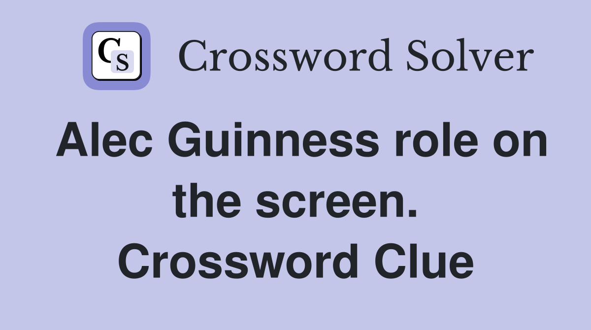Alec Guinness role on the screen. Crossword Clue