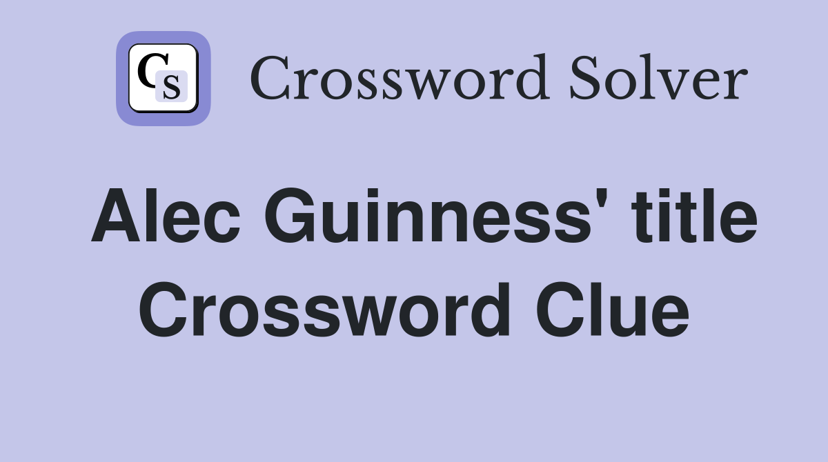 Alec Guinness' title Crossword Clue