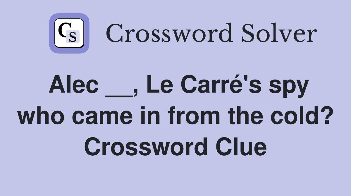 Alec __, Le Carré's spy who came in from the cold? Crossword Clue