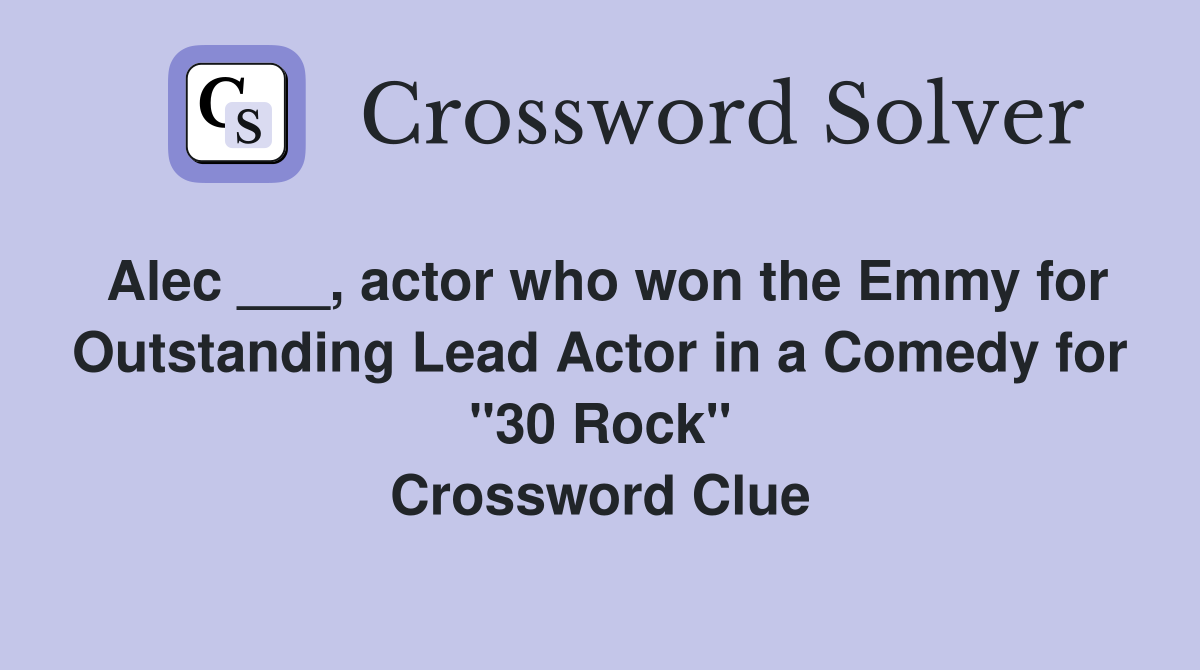 Alec ___, actor who won the Emmy for Outstanding Lead Actor in a Comedy for "30 Rock" Crossword Clue