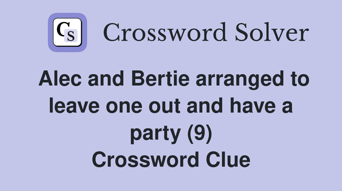 Alec and Bertie arranged to leave one out and have a party (9) Crossword Clue