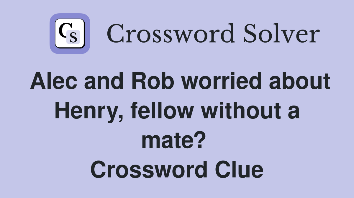 Alec and Rob worried about Henry, fellow without a mate?  Crossword Clue