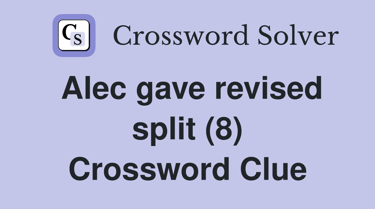 Alec gave revised split (8) Crossword Clue