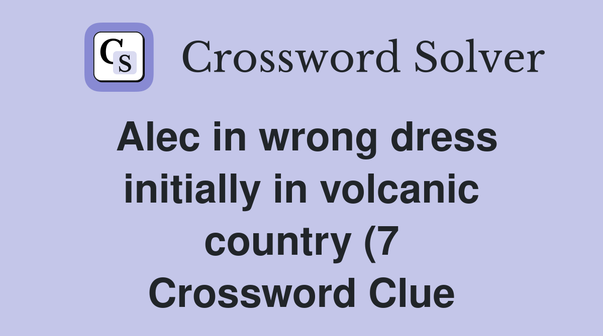 Alec in wrong dress initially in volcanic country (7) Crossword Clue Alec in wrong dress initially in volcanic country (7) Crossword Clue
