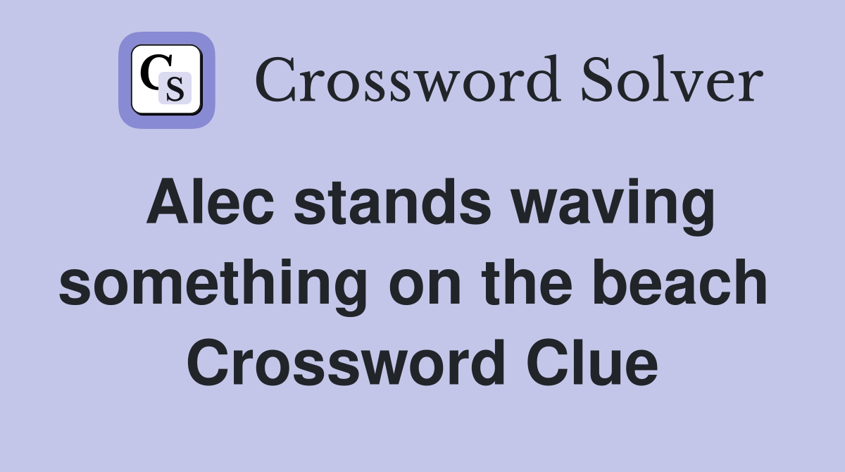 Alec stands waving something on the beach  Crossword Clue