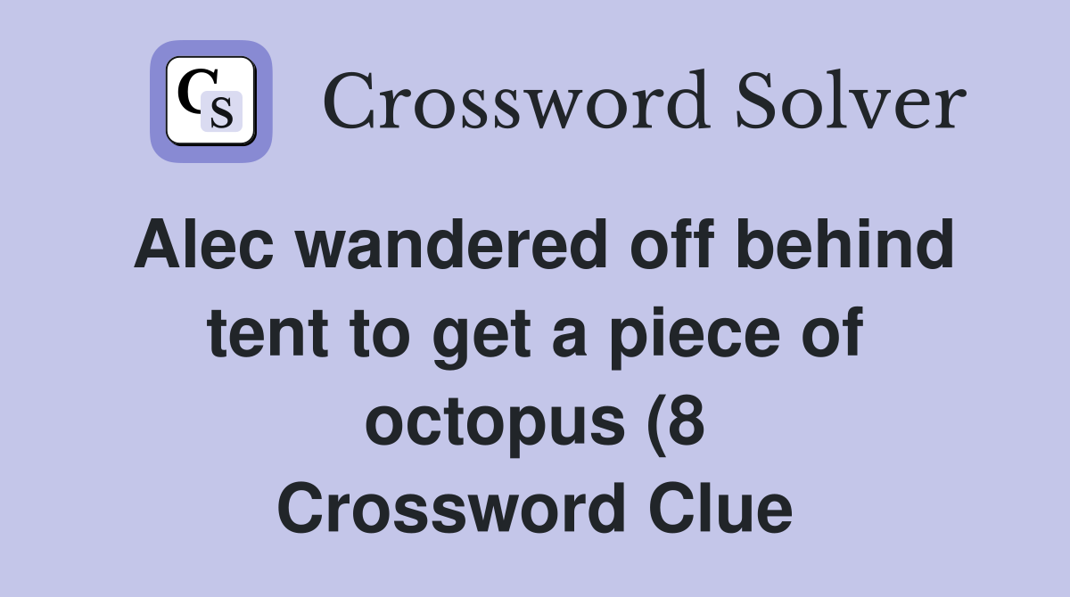 Alec wandered off behind tent to get a piece of octopus (8) Crossword Alec wandered off behind tent to get a piece of octopus (8) Crossword
