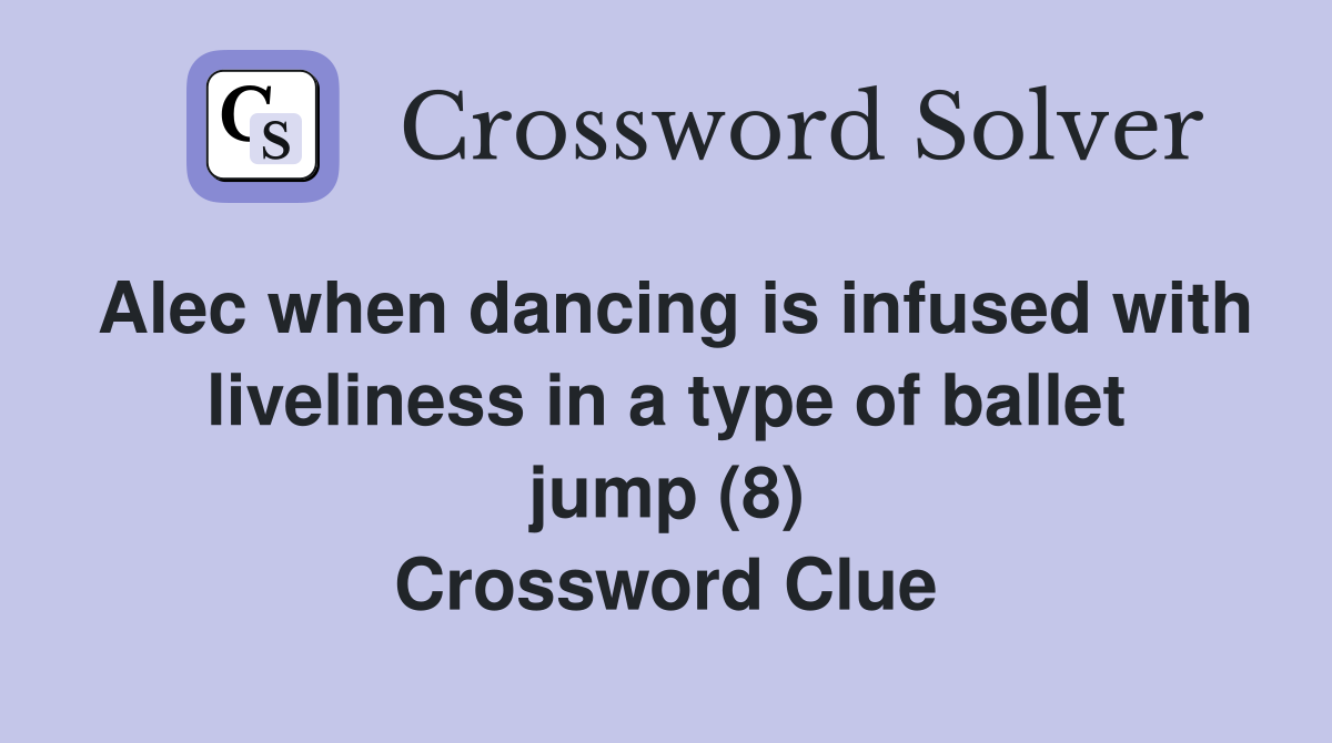 Alec when dancing is infused with liveliness in a type of ballet jump (8) Crossword Clue