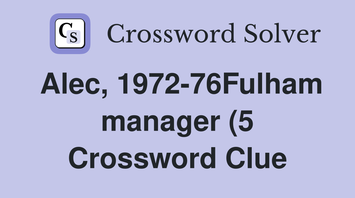 Alec 1972 76Fulham manager (5) Crossword Clue Answers Crossword Solver Alec 1972 76Fulham manager (5) Crossword Clue Answers Crossword Solver