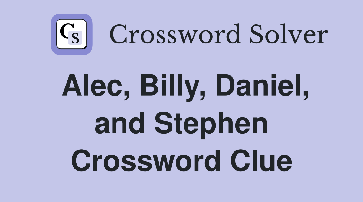 Alec, Billy, Daniel, and Stephen Crossword Clue