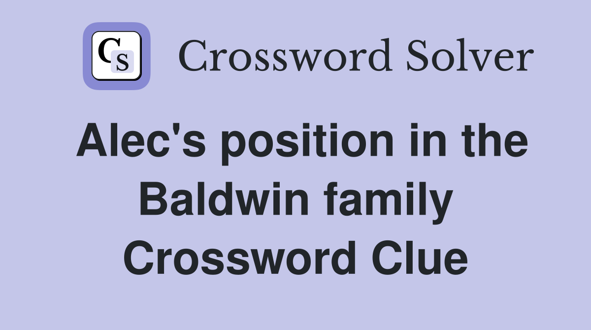 Alec's position in the Baldwin family Crossword Clue