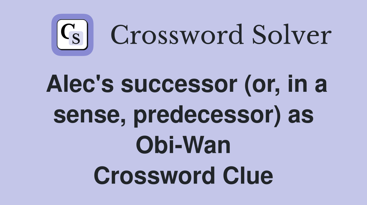 Alec's successor (or, in a sense, predecessor) as Obi-Wan Crossword Clue