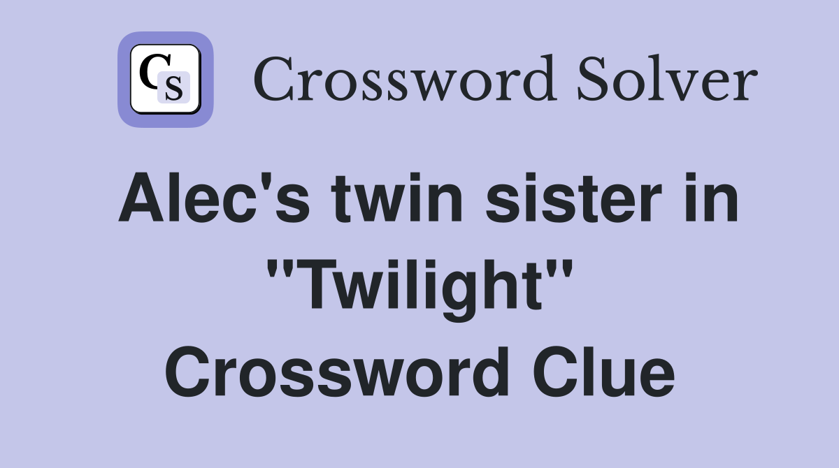 Alec's twin sister in "Twilight" Crossword Clue