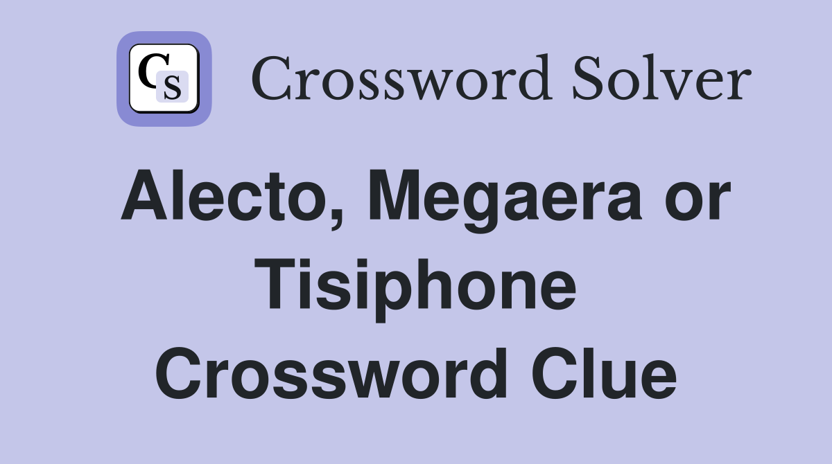 Alecto, Megaera or Tisiphone Crossword Clue