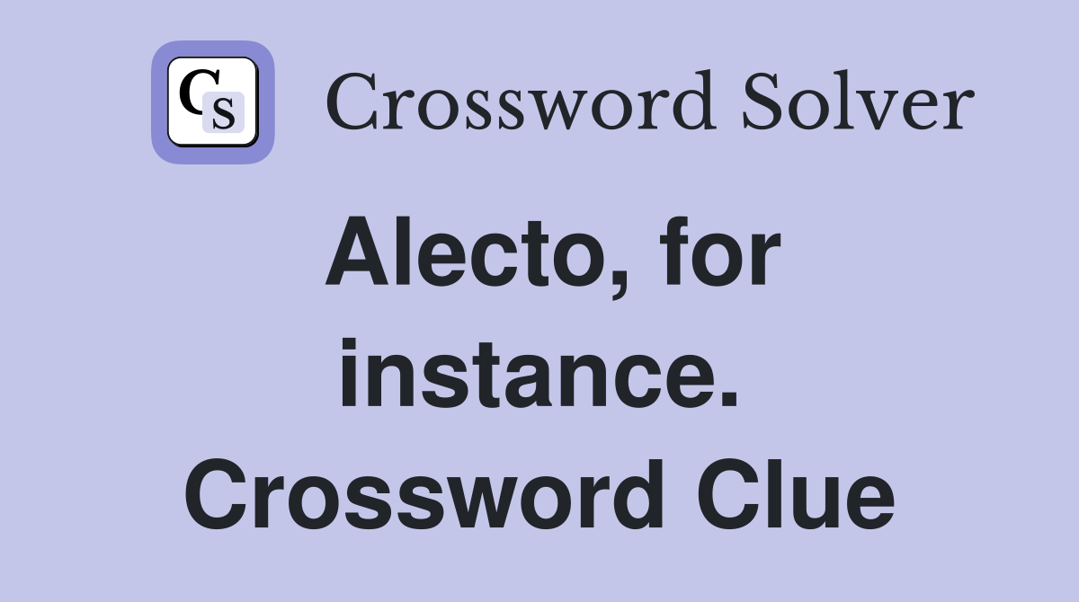 Alecto, for instance. Crossword Clue