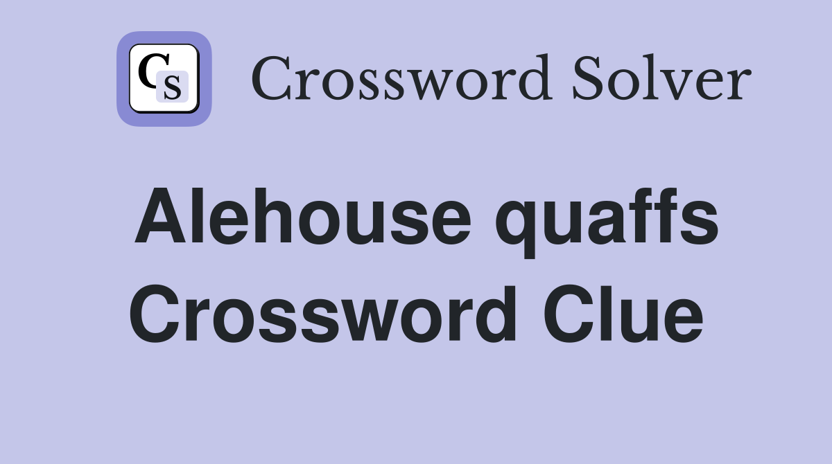 Alehouse quaffs Crossword Clue