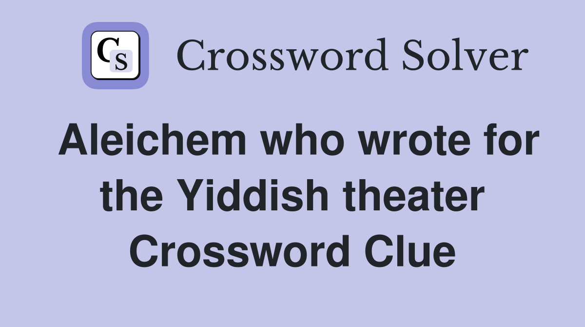 Aleichem who wrote for the Yiddish theater Crossword Clue