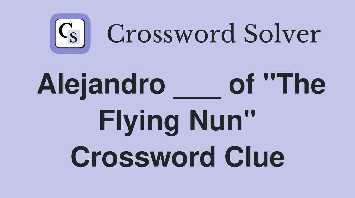 Alejandro ___ of "The Flying Nun" Crossword Clue