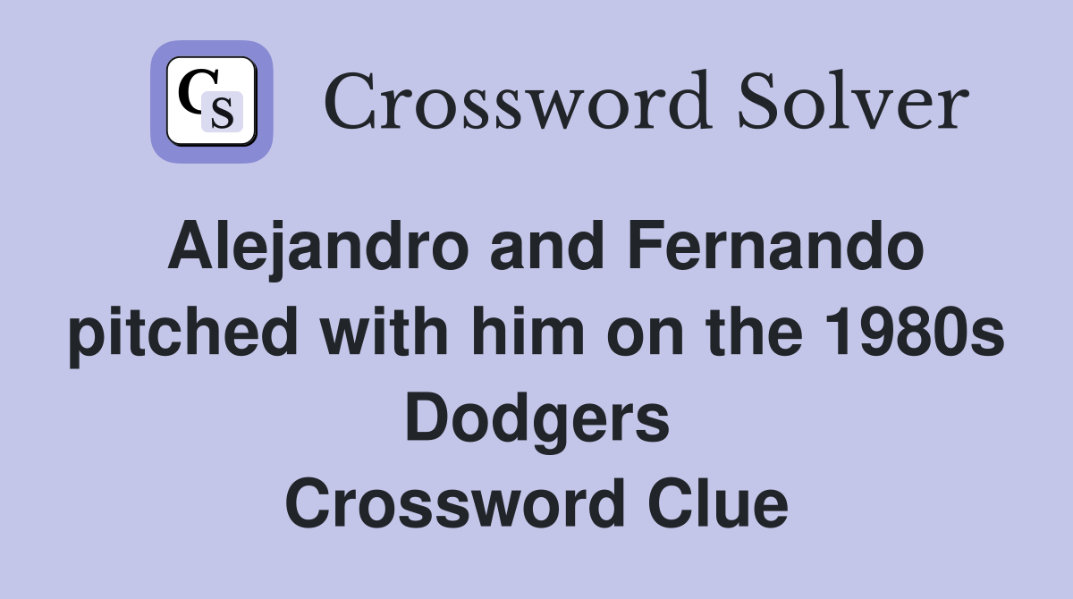 Alejandro and Fernando pitched with him on the 1980s Dodgers Crossword Clue