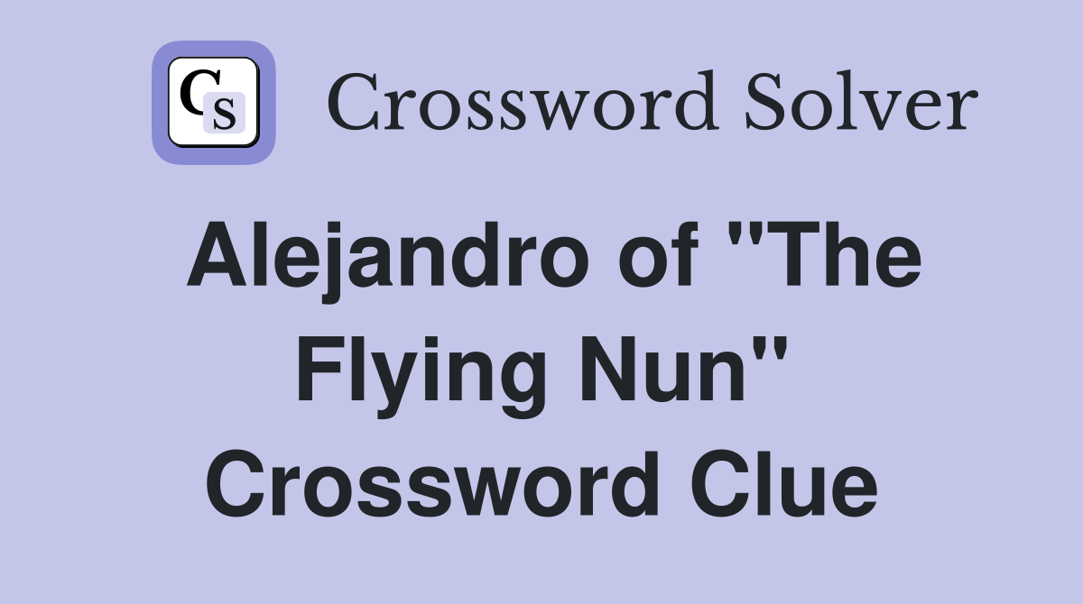 Alejandro of "The Flying Nun" Crossword Clue