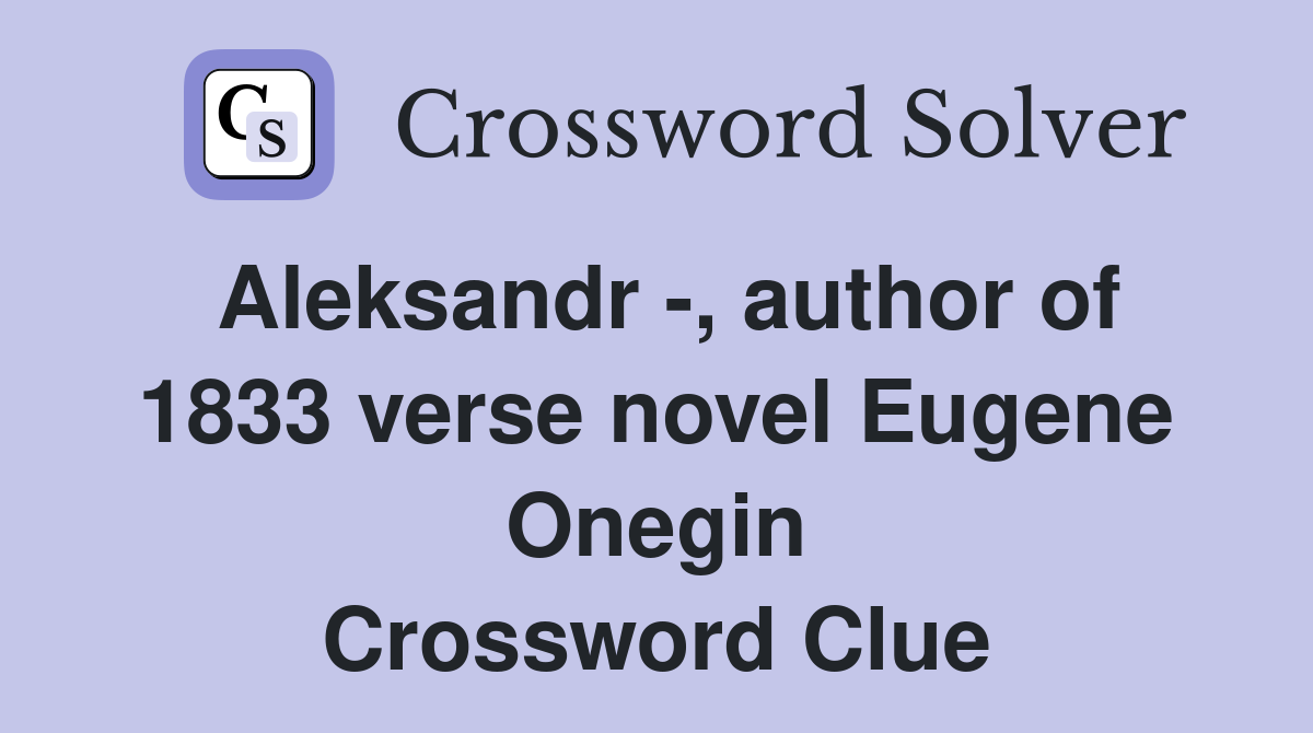 Aleksandr -, author of 1833 verse novel Eugene Onegin Crossword Clue