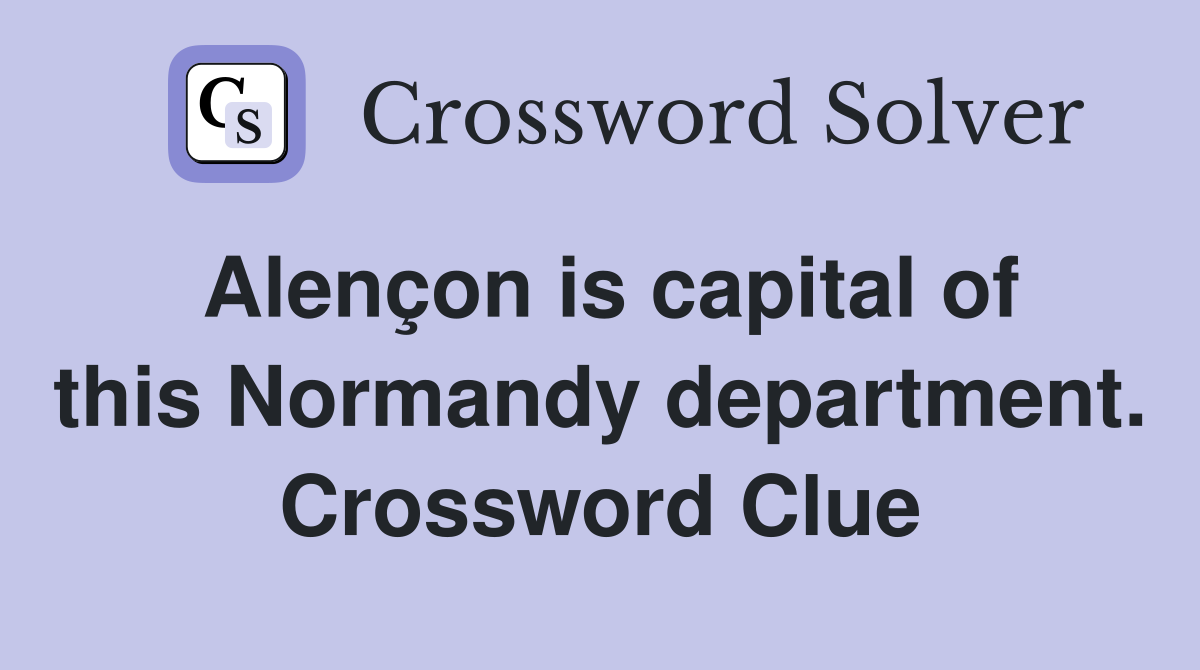 Alençon is capital of this Normandy department. Crossword Clue