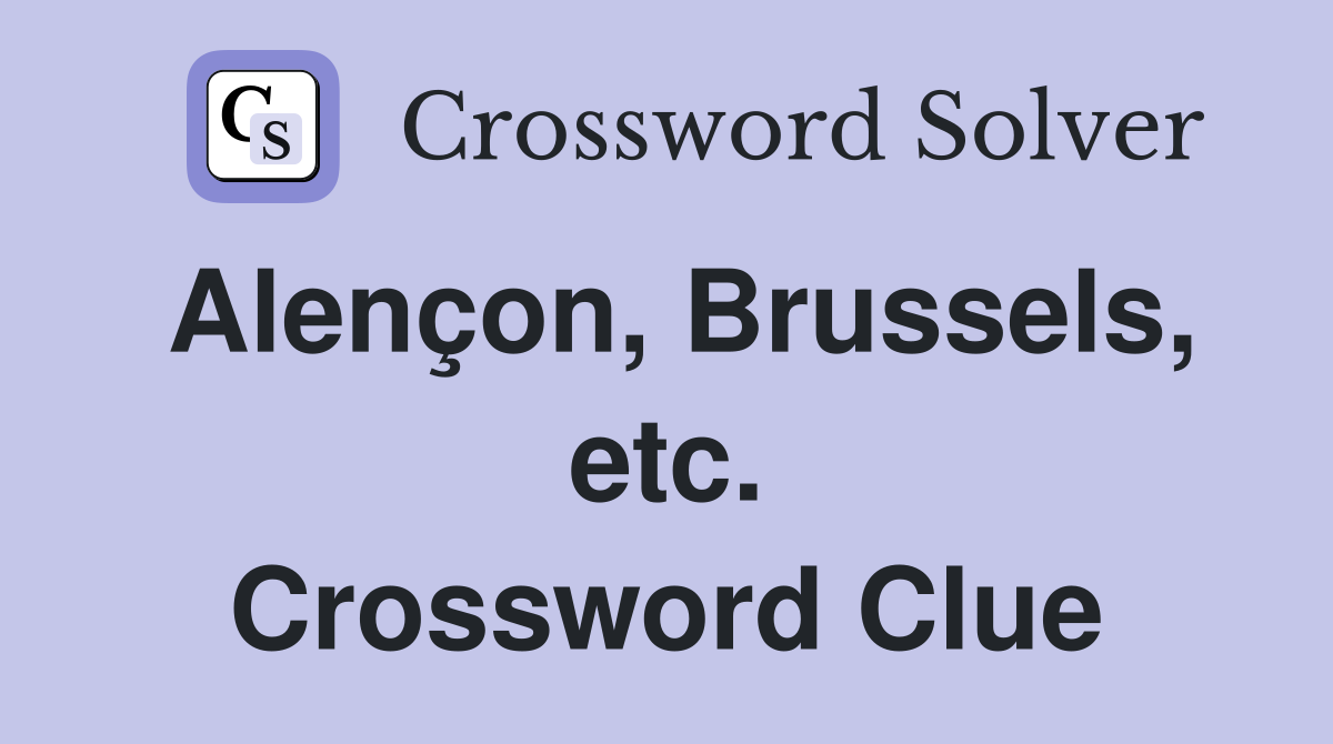 Alençon, Brussels, etc. Crossword Clue