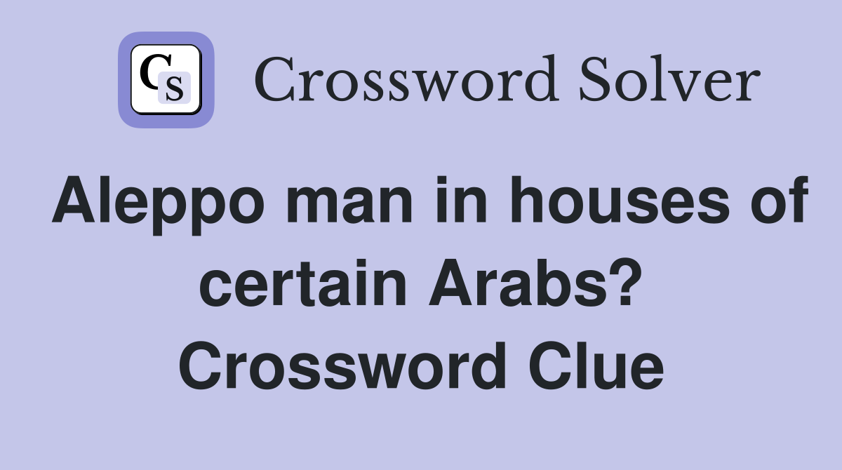Aleppo man in houses of certain Arabs? Crossword Clue