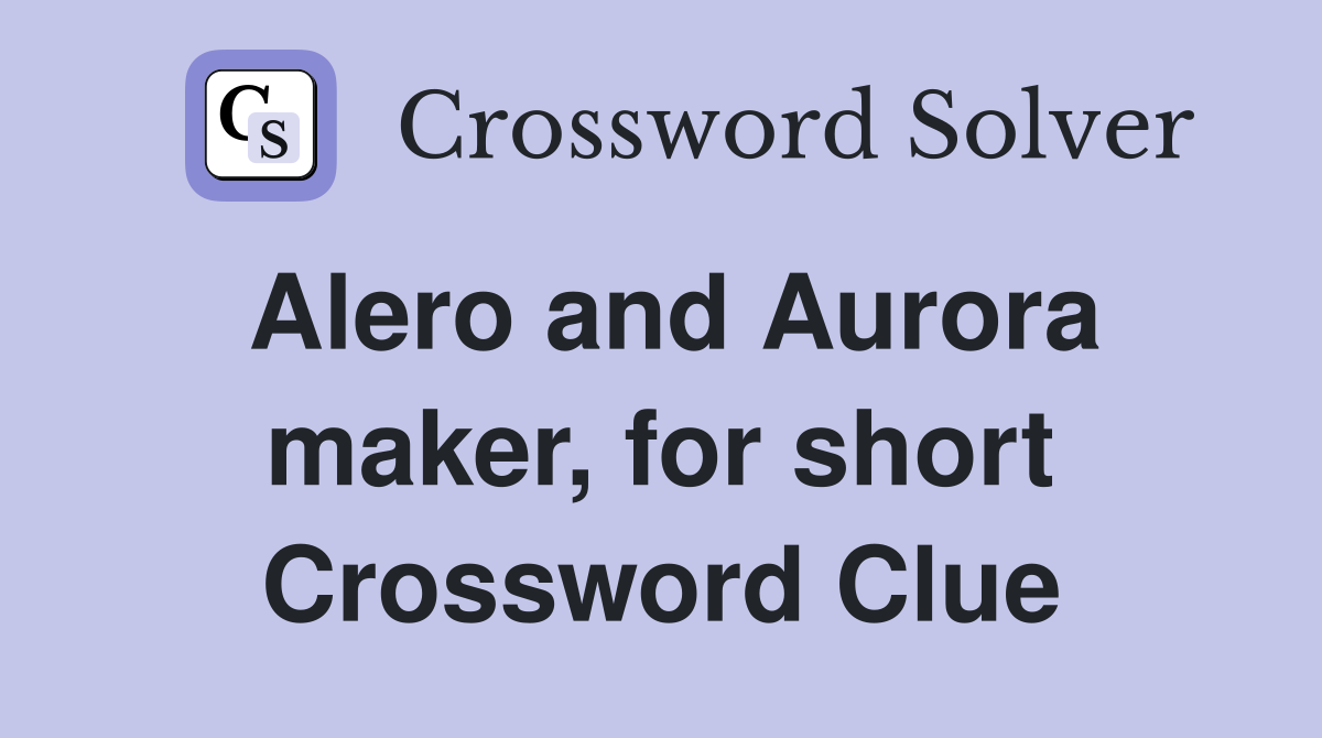 Alero and Aurora maker, for short Crossword Clue