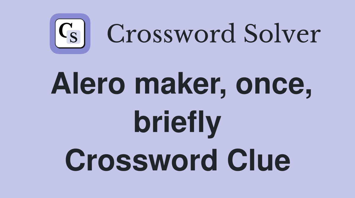 Alero maker, once, briefly Crossword Clue