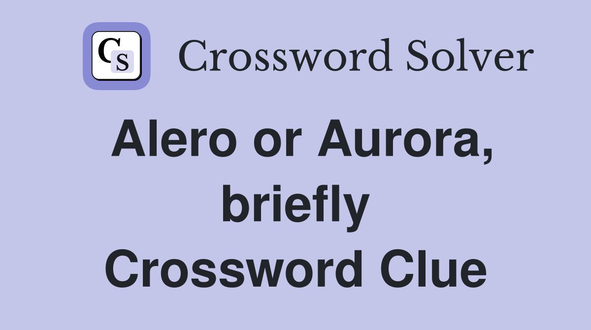 Alero or Aurora, briefly Crossword Clue