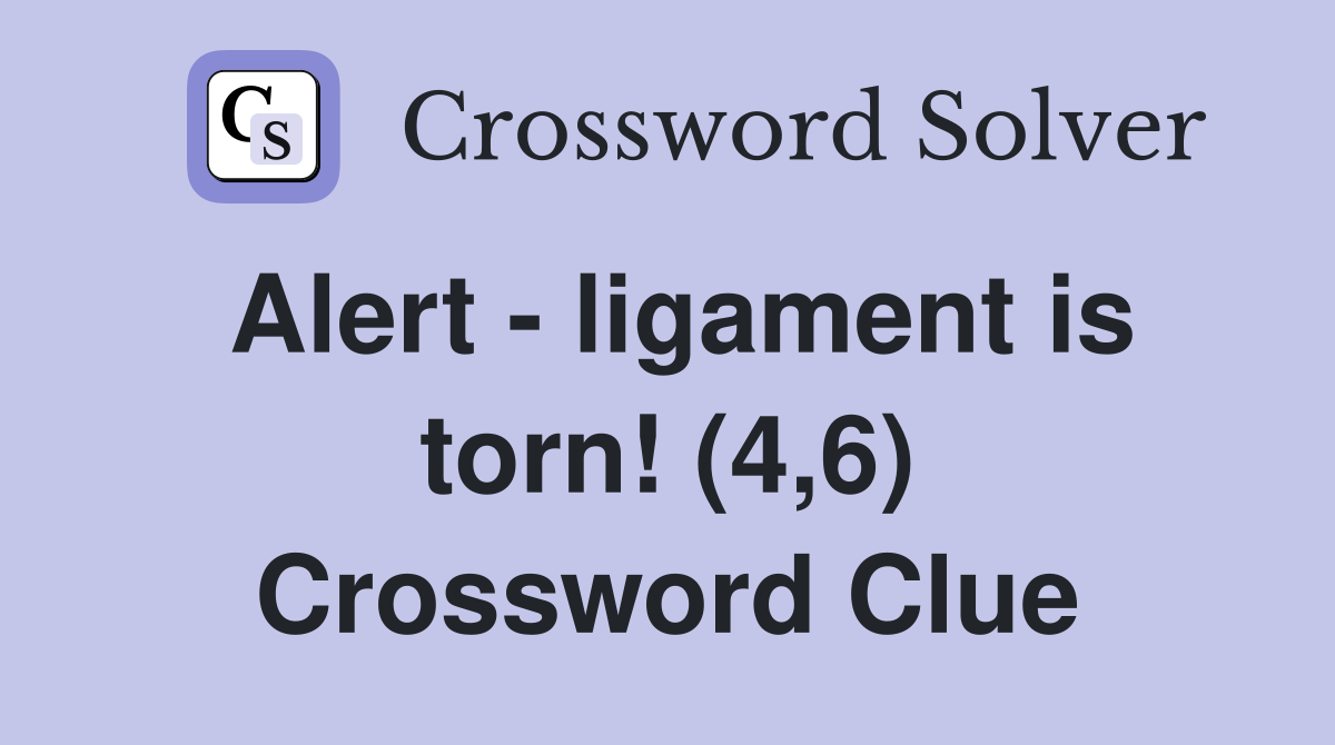 Alert - ligament is torn! (4,6) Crossword Clue