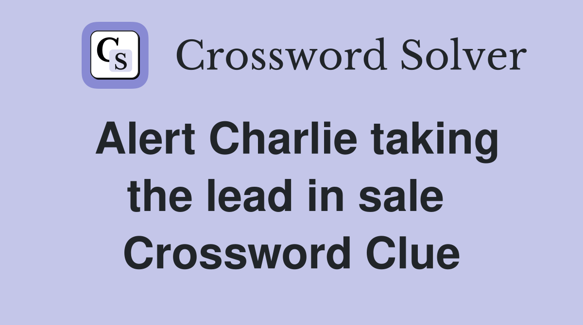 Alert Charlie taking the lead in sale  Crossword Clue