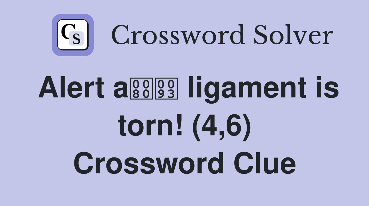 Alert a ligament is torn! (4,6) Crossword Clue