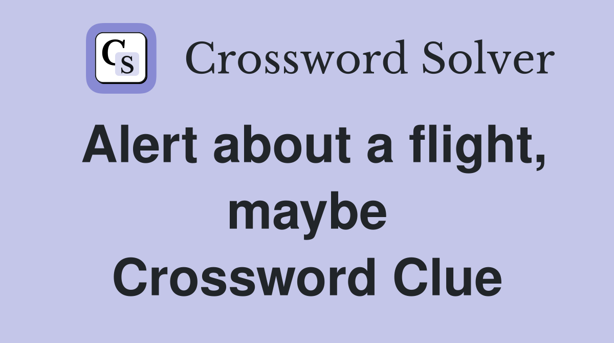 Alert about a flight, maybe Crossword Clue