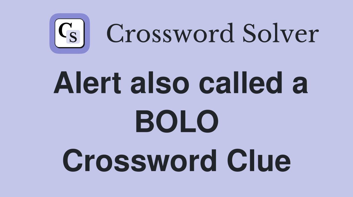 Alert also called a BOLO Crossword Clue