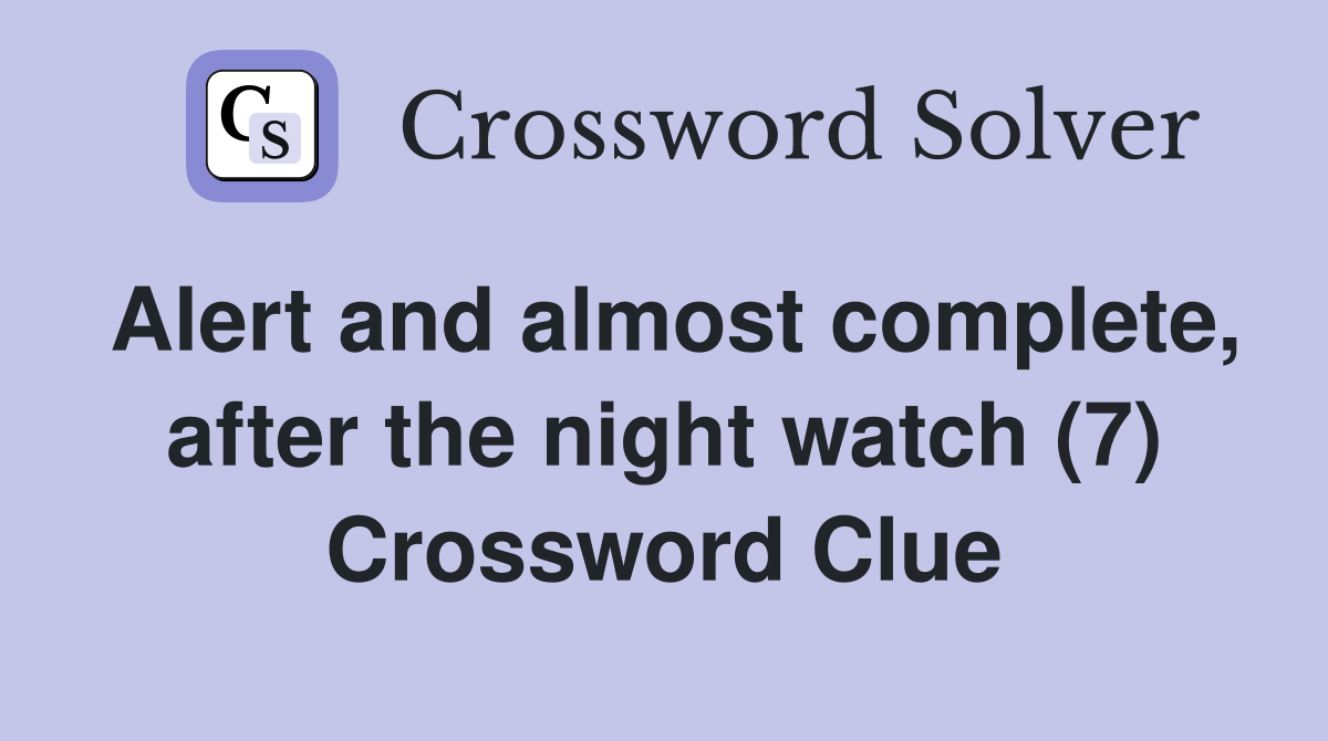 Alert and almost complete, after the night watch (7) Crossword Clue