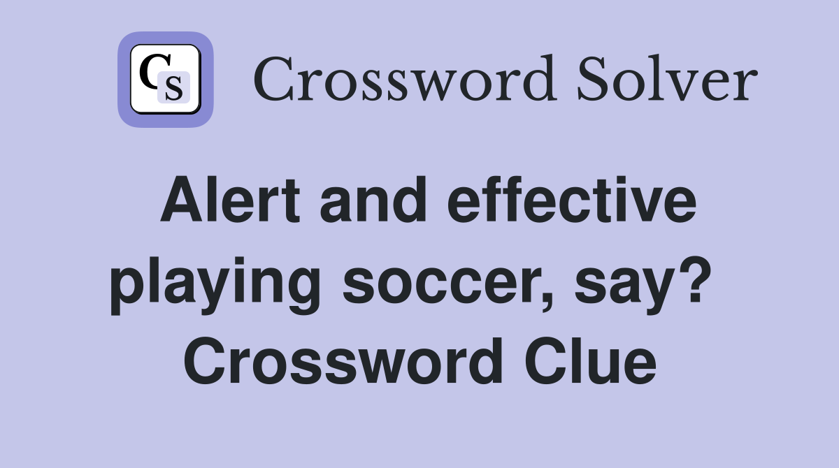 Alert and effective playing soccer, say?  Crossword Clue