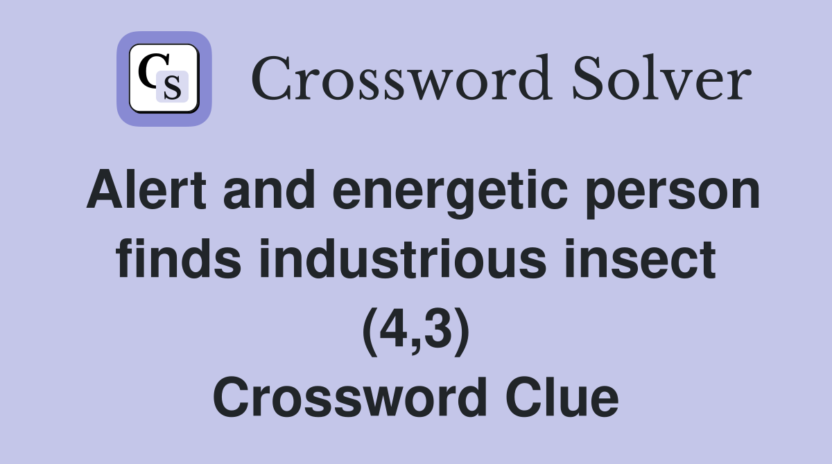Alert and energetic person finds industrious insect (4,3) Crossword Clue